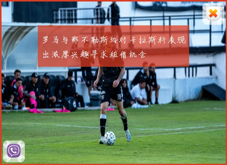 罗马与那不勒斯均对卡拉斯科表现出浓厚兴趣寻求租借机会