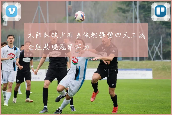 太阳队缺少布克依然强势四天三战全胜展现冠军实力